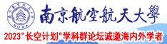 大黑鸡吧肏美女大黑逼南京航空航天大学2023“长空计划”学科群论坛诚邀海内外学者